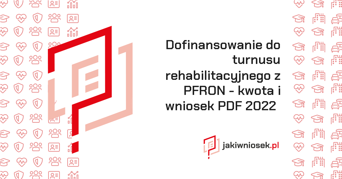 Dofinansowanie do turnusu rehabilitacyjnego 2022 z PFRON • kwota i wniosek PDF • jakiwniosek.pl