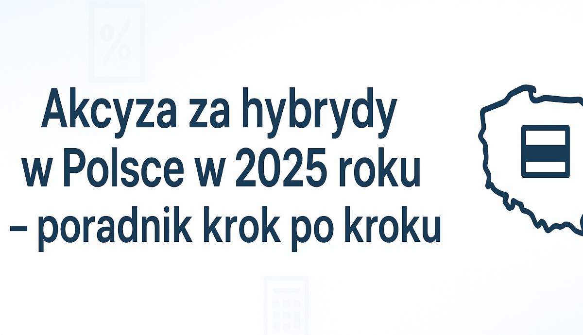 Akcyza za hybrydy w Polsce w 2025 roku – poradnik krok po kroku